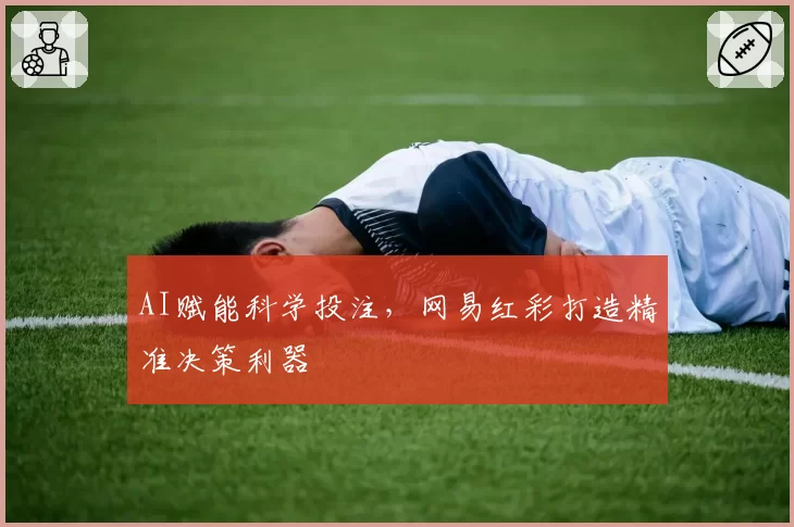 AI赋能科学投注，网易红彩打造精准决策利器