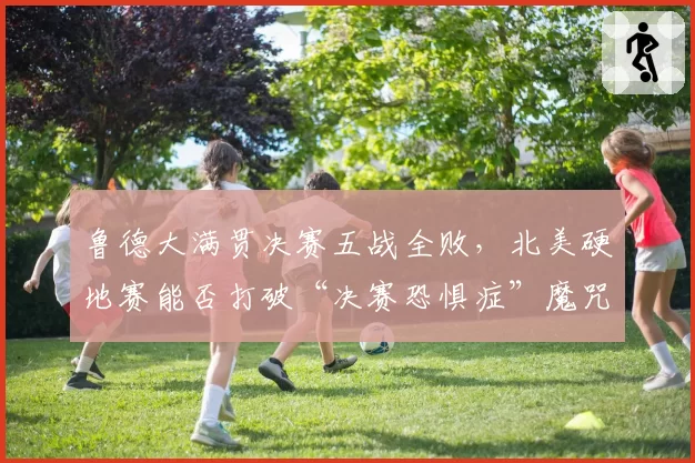 鲁德大满贯决赛五战全败,北美硬地赛能否打破“决赛恐惧症”魔咒?