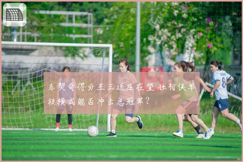 东契奇得分王三连庄在望 独行侠单核模式能否冲击总冠军？