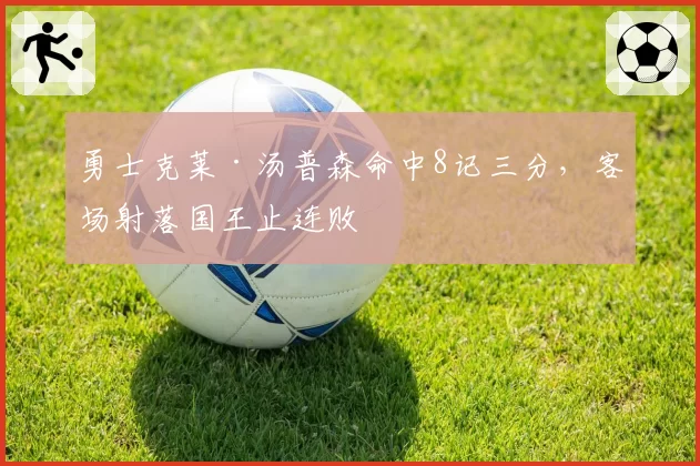 勇士克莱·汤普森命中8记三分，客场射落国王止连败