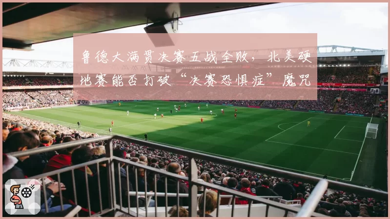 鲁德大满贯决赛五战全败,北美硬地赛能否打破“决赛恐惧症”魔咒?