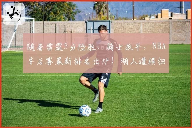 随着雷霆5分险胜,骑士扳平,NBA季后赛最新排名出炉!湖人遭横扫