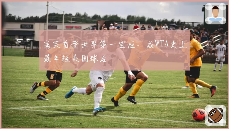 高芙首登世界第一宝座，成WTA史上最年轻美国球后