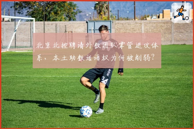 北京北控聘请外教团队掌管进攻体系，本土助教话语权为何被削弱？